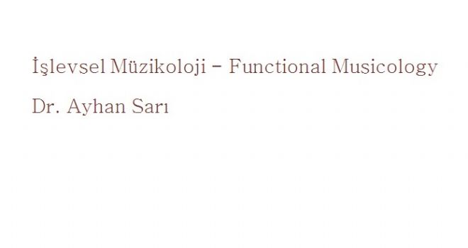 İşlevsel Müzikoloji - Functional Musicology Dr. Ayhan Sarı